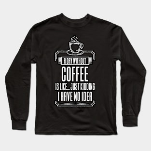 A Day Without Coffee Is Like Long Sleeve T-Shirt